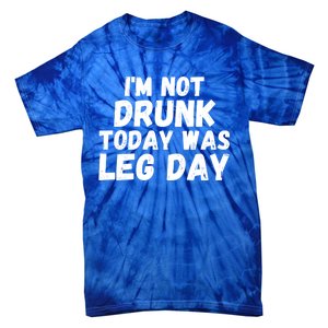 Funny Workout Fitness Tee I'm Not Drunk Today Was Leg Day Cool Gift Tie-Dye T-Shirt