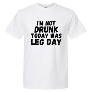 Funny Workout Fitness Tee I'm Not Drunk Today Was Leg Day Cool Gift Garment-Dyed Heavyweight T-Shirt