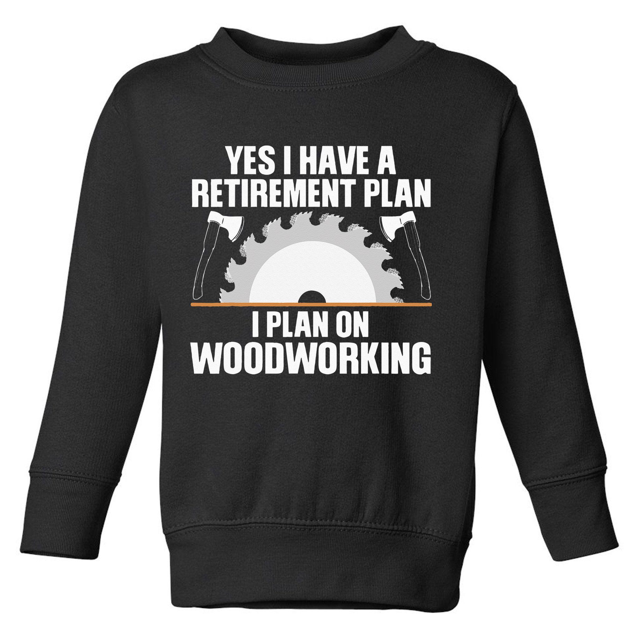 Funny Woodworking For Wo Retirement Carpenter Retired Toddler Sweatshirt