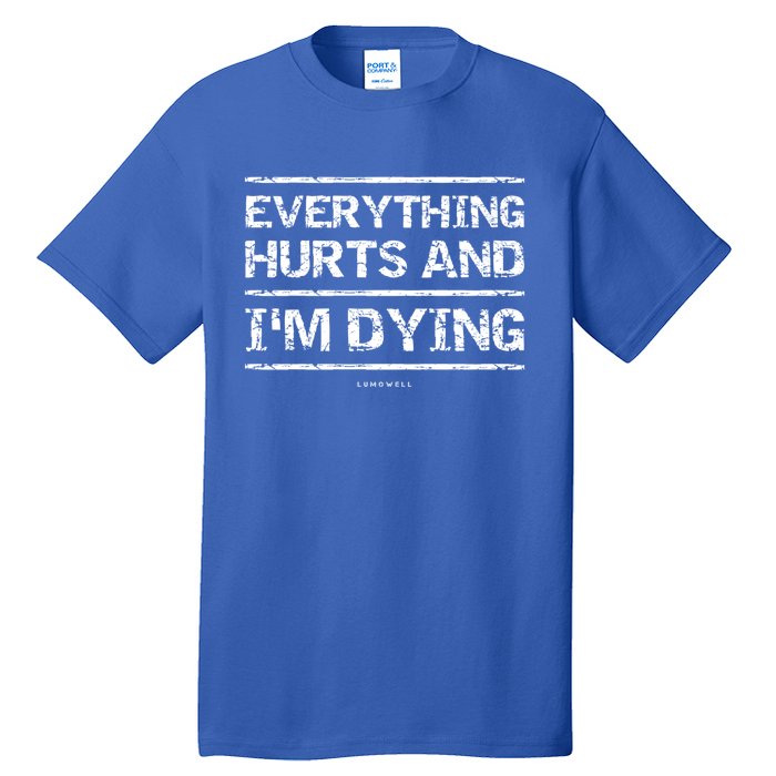 Funny Workout Great Gift: Everything Hurts And Im Dying Tall T-Shirt