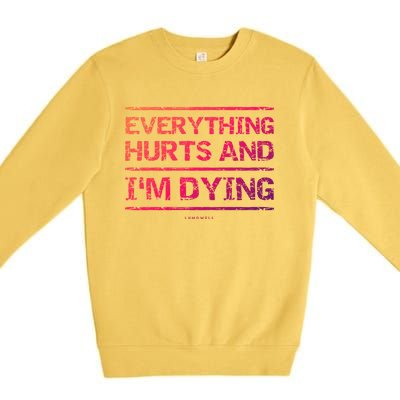 Funny Workout Great Gift: Everything Hurts And Im Dying Premium Crewneck Sweatshirt