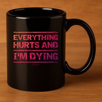 Funny Workout Great Gift: Everything Hurts And Im Dying 11oz C Handle Ceramic Mug