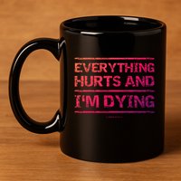 Funny Workout Great Gift: Everything Hurts And Im Dying 11oz C Handle Ceramic Mug