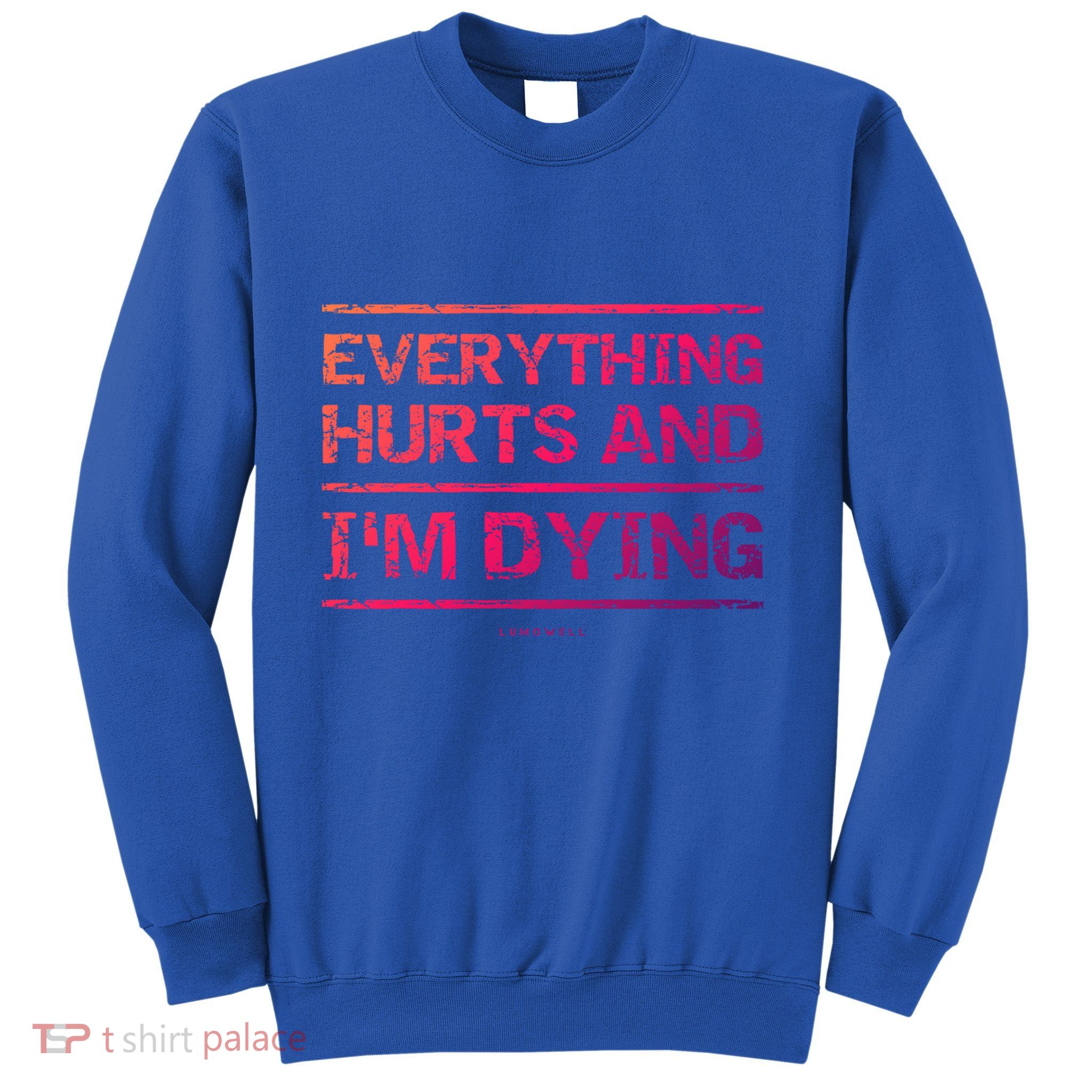 Funny Workout Great Gift: Everything Hurts And Im Dying Sweatshirt