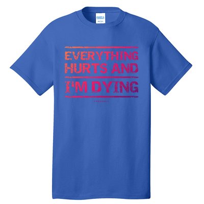 Funny Workout Great Gift: Everything Hurts And Im Dying Tall T-Shirt