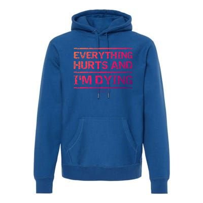 Funny Workout Great Gift: Everything Hurts And Im Dying Premium Hoodie