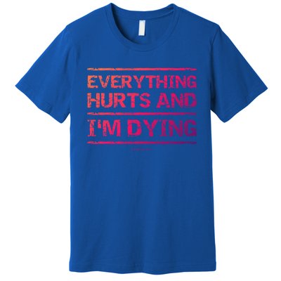 Funny Workout Great Gift: Everything Hurts And Im Dying Premium T-Shirt