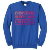 Funny Workout Great Gift: Everything Hurts And Im Dying Tall Sweatshirt