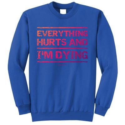 Funny Workout Great Gift: Everything Hurts And Im Dying Tall Sweatshirt