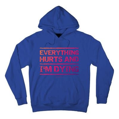 Funny Workout Great Gift: Everything Hurts And Im Dying Tall Hoodie