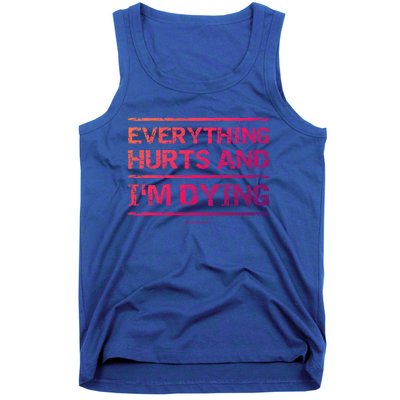 Funny Workout Great Gift: Everything Hurts And Im Dying Tank Top