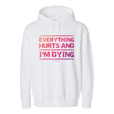 Funny Workout Great Gift: Everything Hurts And Im Dying Garment-Dyed Fleece Hoodie