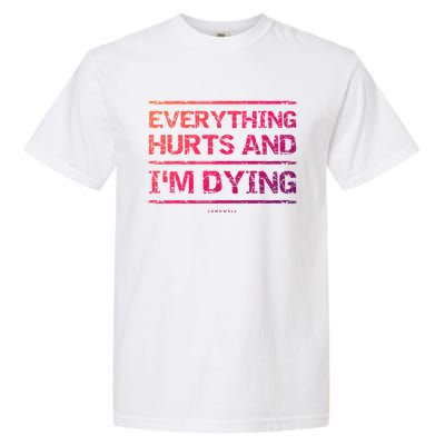 Funny Workout Great Gift: Everything Hurts And Im Dying Garment-Dyed Heavyweight T-Shirt