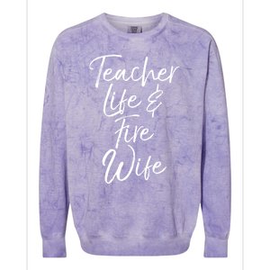 Firefighter Wife Gift Teacher Life And Fire Wife Gift Colorblast Crewneck Sweatshirt