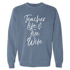 Firefighter Wife Gift Teacher Life And Fire Wife Gift Garment-Dyed Sweatshirt