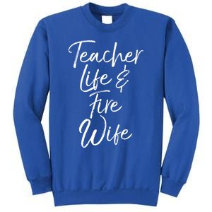 Firefighter Wife Gift Teacher Life And Fire Wife Gift Sweatshirt