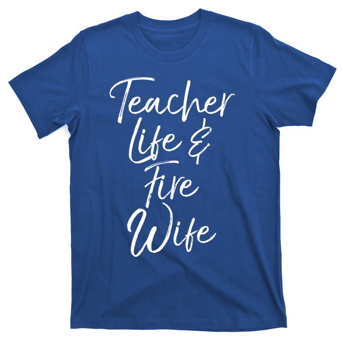 Firefighter Wife Gift Teacher Life And Fire Wife Gift T-Shirt