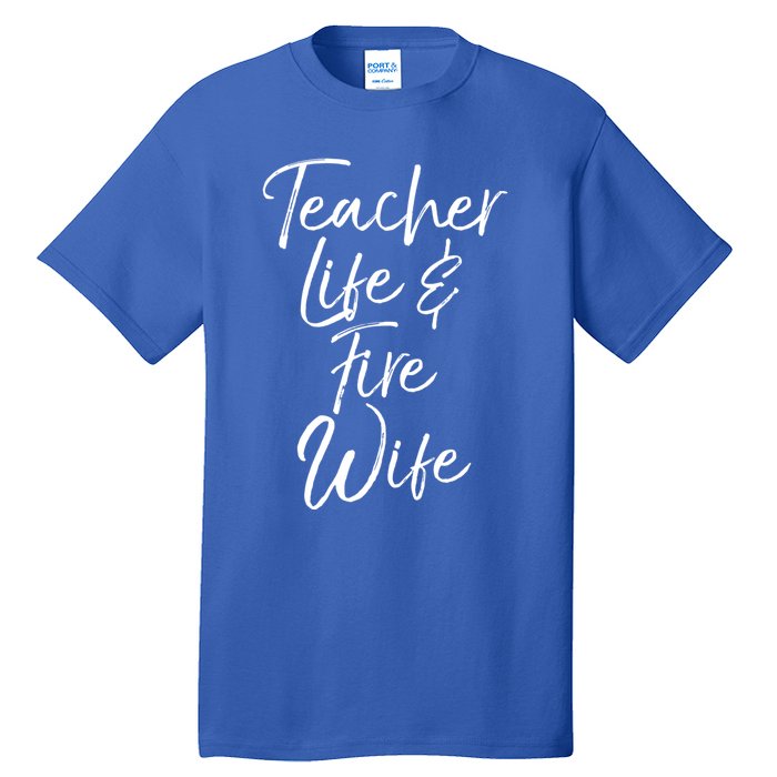 Firefighter Wife Gift Teacher Life And Fire Wife Gift Tall T-Shirt