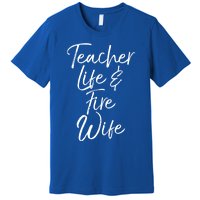 Firefighter Wife Gift Teacher Life And Fire Wife Gift Premium T-Shirt