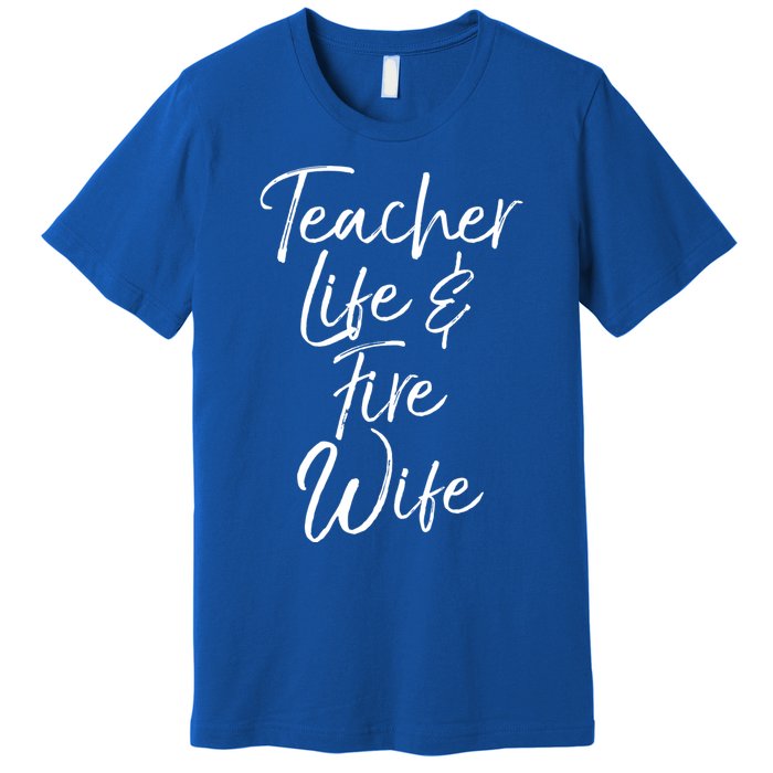 Firefighter Wife Gift Teacher Life And Fire Wife Gift Premium T-Shirt