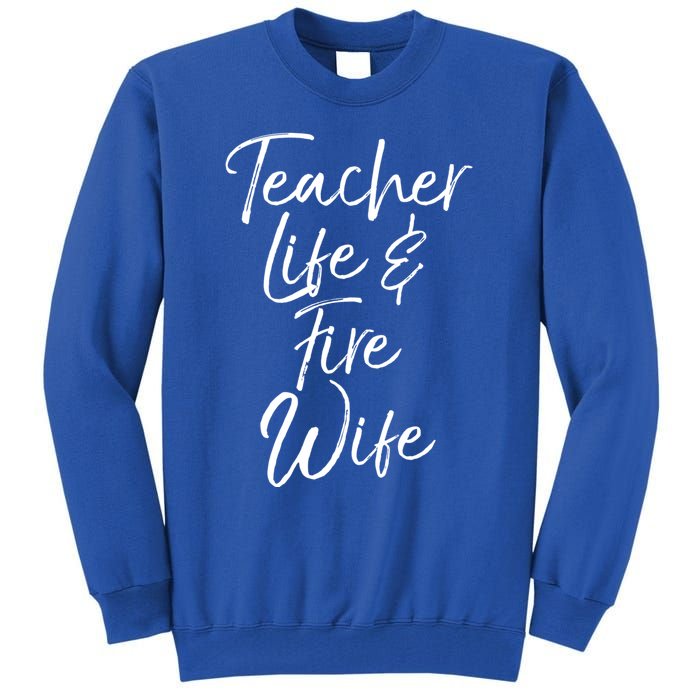 Firefighter Wife Gift Teacher Life And Fire Wife Gift Tall Sweatshirt