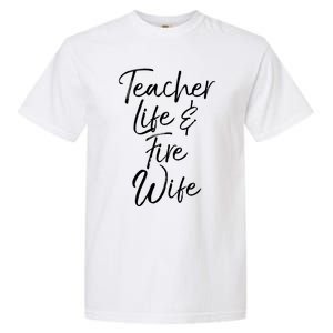 Firefighter Wife Gift Teacher Life And Fire Wife Gift Garment-Dyed Heavyweight T-Shirt