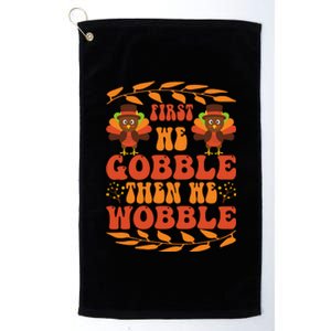 First We Gobble Then We Wobble Funny Turkey Pumpkin Pie Turkey Lover Platinum Collection Golf Towel