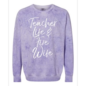 Firefighter Wife Gift Teacher Life And Fire Wife Cute Gift Colorblast Crewneck Sweatshirt