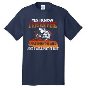 Funny Welder Gifts - Yes I Know I Am On Fire Tall T-Shirt