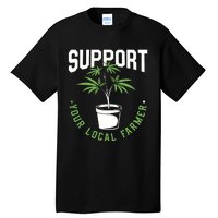 Funny Weed Gift Support Your Local Farmer Local Grower Tall T-Shirt