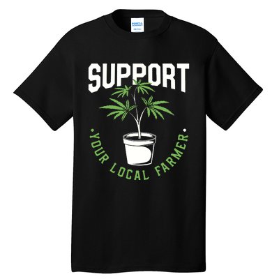 Funny Weed Gift Support Your Local Farmer Local Grower Tall T-Shirt