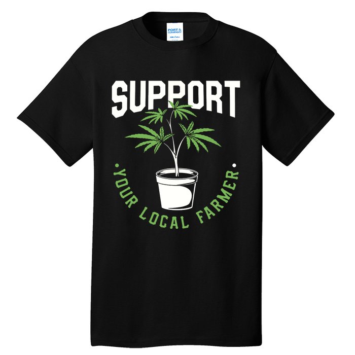 Funny Weed Gift Support Your Local Farmer Local Grower Tall T-Shirt