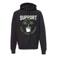 Funny Weed Gift Support Your Local Farmer Local Grower Premium Hoodie