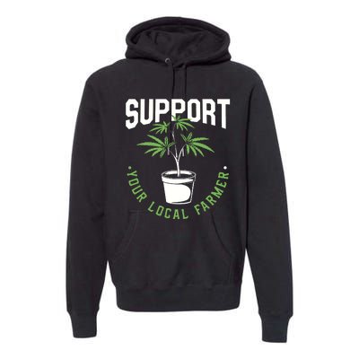 Funny Weed Gift Support Your Local Farmer Local Grower Premium Hoodie