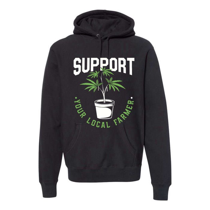 Funny Weed Gift Support Your Local Farmer Local Grower Premium Hoodie