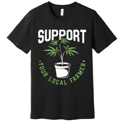 Funny Weed Gift Support Your Local Farmer Local Grower Premium T-Shirt