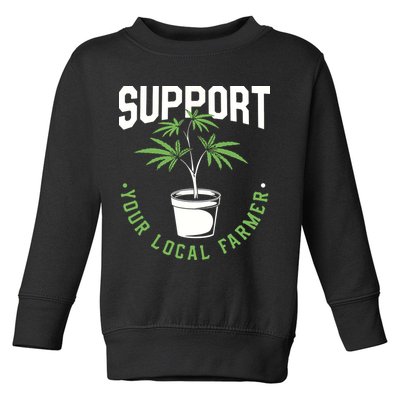 Funny Weed Gift Support Your Local Farmer Local Grower Toddler Sweatshirt