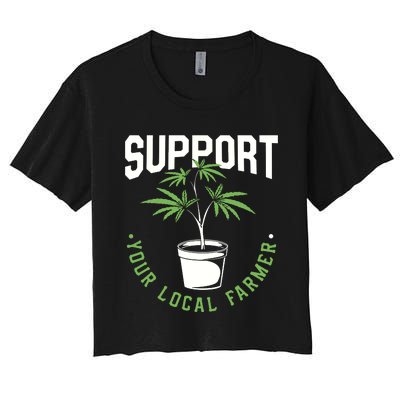 Funny Weed Gift Support Your Local Farmer Local Grower Women's Crop Top Tee