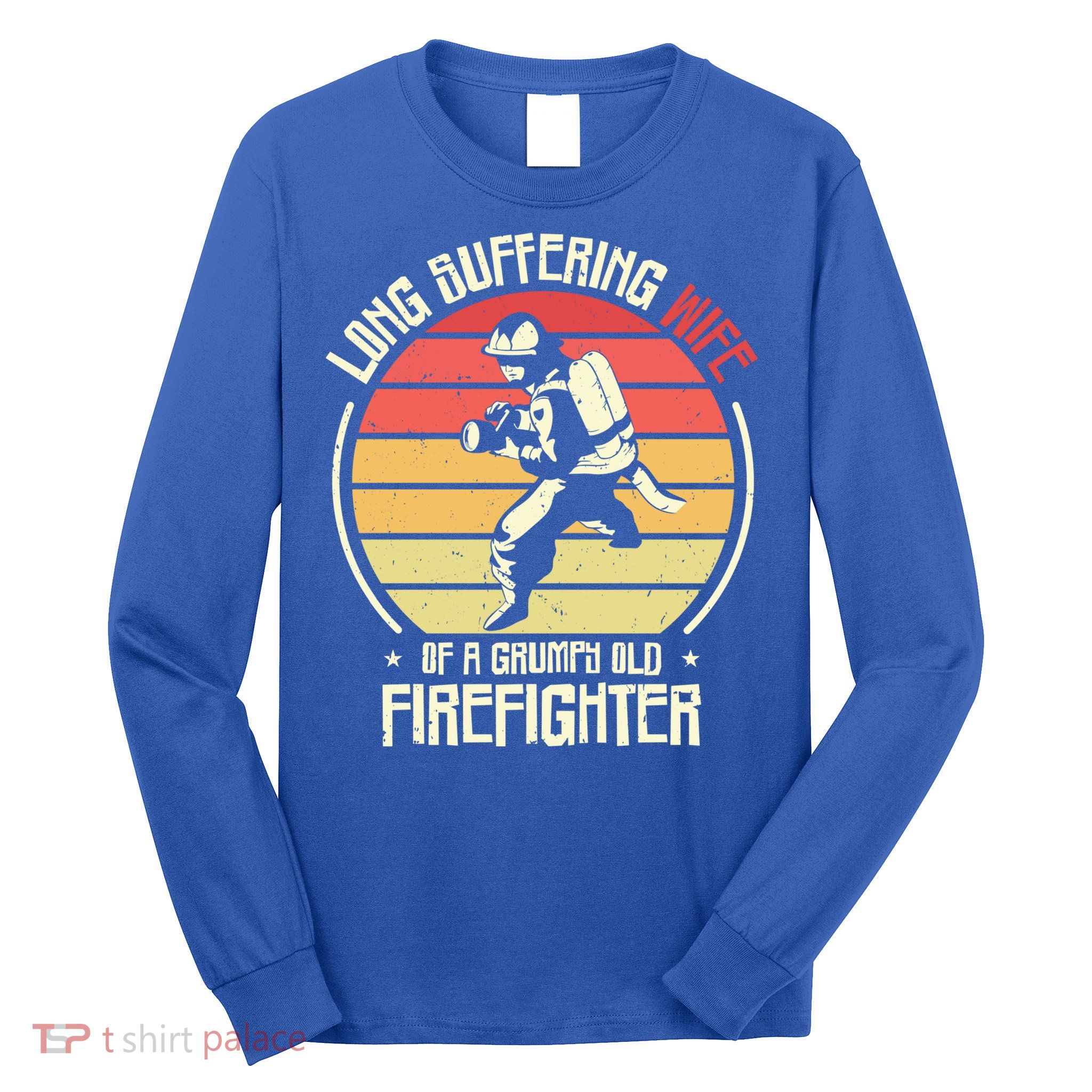Firefighting Wife Grumpy Old Firefighter Fire Fire Cute Gift Long Sleeve Shirt