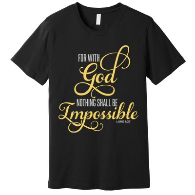 For With God Nothing Shall Be Impossible Luke 137 Christian Premium T-Shirt