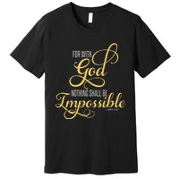 For With God Nothing Shall Be Impossible Luke 137 Christian Premium T-Shirt