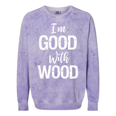 Funny Woodworking Gift Woodworker Gift I'm Good With Wood Gift Colorblast Crewneck Sweatshirt