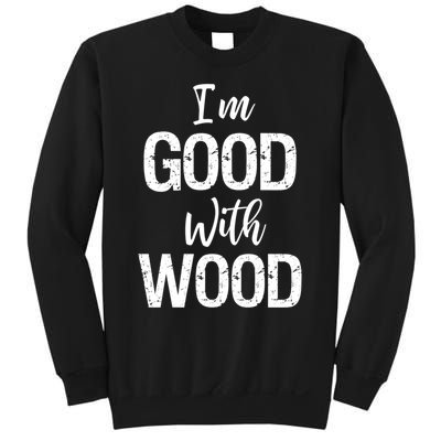 Funny Woodworking Gift Woodworker Gift I'm Good With Wood Gift Sweatshirt