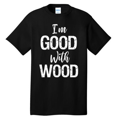 Funny Woodworking Gift Woodworker Gift I'm Good With Wood Gift Tall T-Shirt