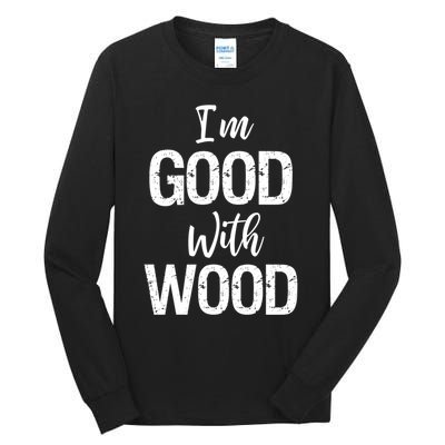 Funny Woodworking Gift Woodworker Gift I'm Good With Wood Gift Tall Long Sleeve T-Shirt