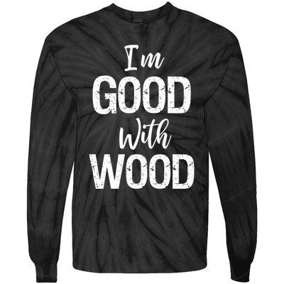 Funny Woodworking Gift Woodworker Gift I'm Good With Wood Gift Tie-Dye Long Sleeve Shirt