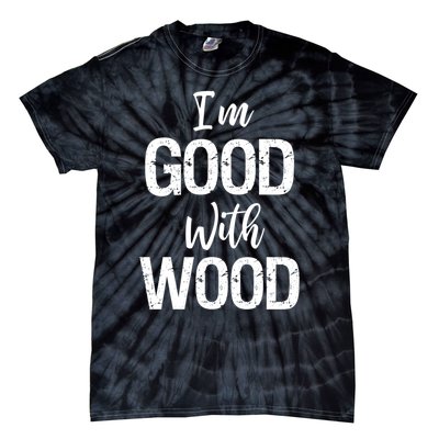 Funny Woodworking Gift Woodworker Gift I'm Good With Wood Gift Tie-Dye T-Shirt