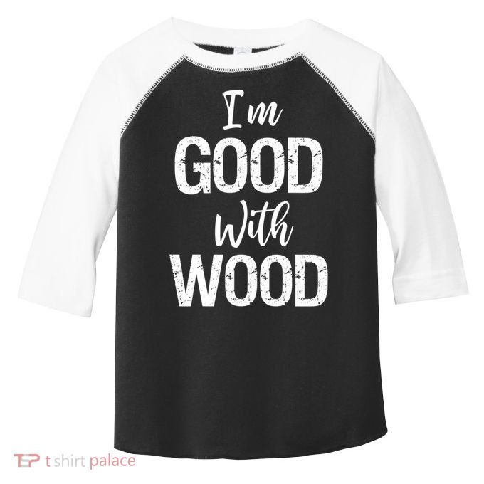Funny Woodworking Gift Woodworker Gift I'm Good With Wood Gift Toddler Fine Jersey T-Shirt