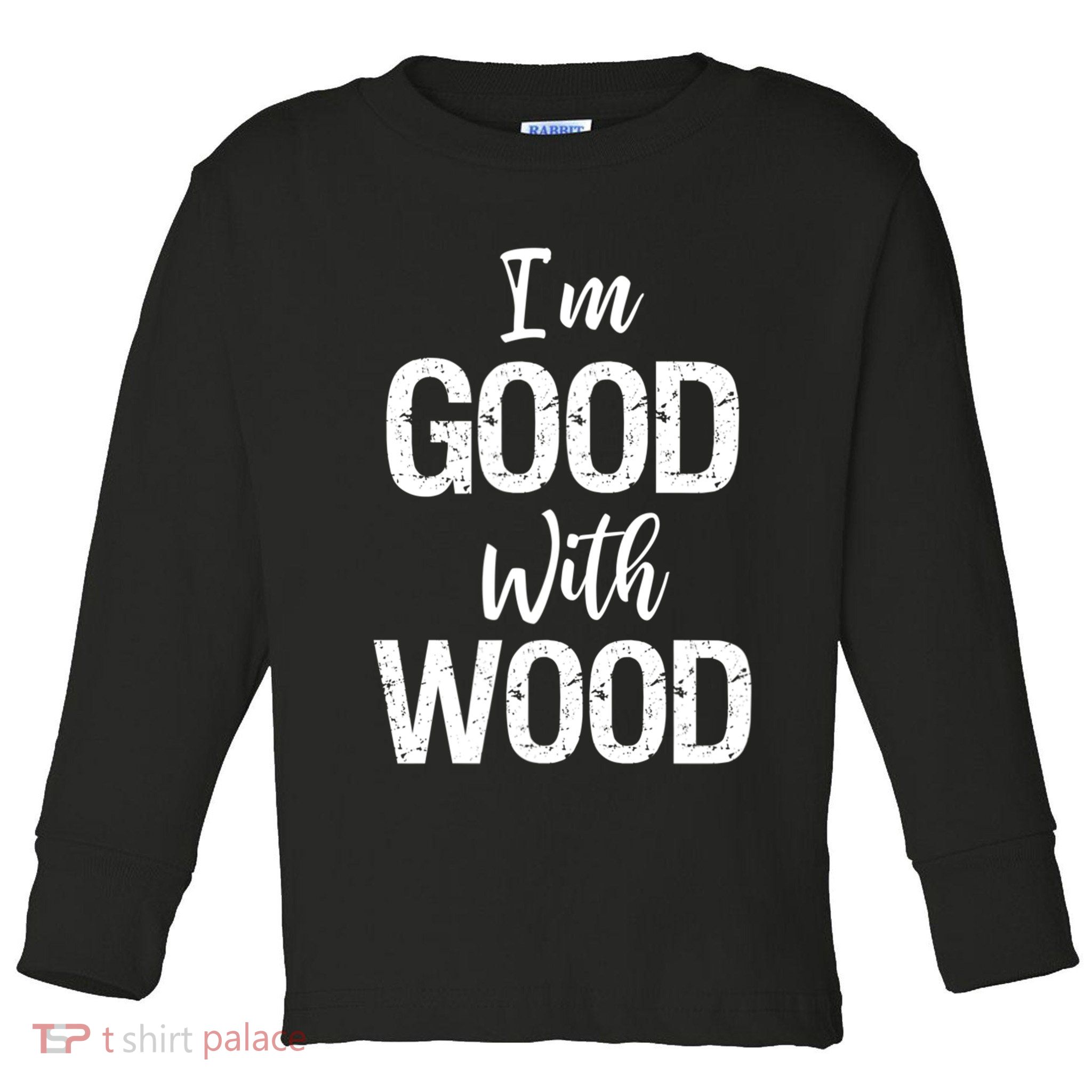 Funny Woodworking Gift Woodworker Gift I'm Good With Wood Gift Toddler Long Sleeve Shirt