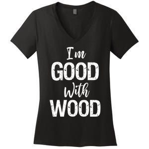 Funny Woodworking Gift Woodworker Gift I'm Good With Wood Gift Women's V-Neck T-Shirt